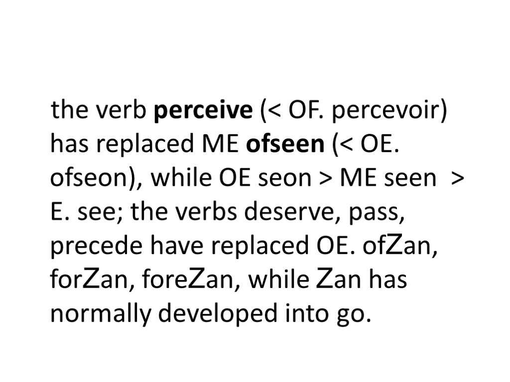 the verb perceive (< OF. percevoir) has replaced ME ofseen (< OE. ofseon), while
